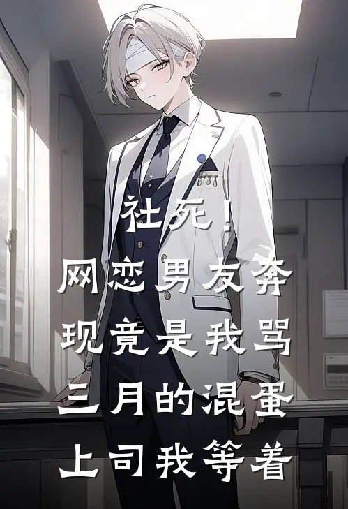 社死！网恋男友奔现，竟是我骂三月的混蛋上司：我等着