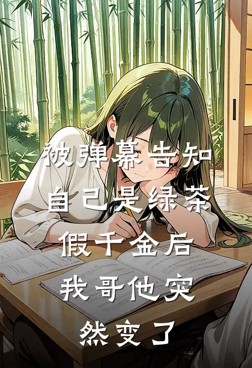 被弹幕告知自己是绿茶假千金后，我哥他突然变了