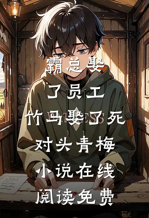 霸总娶了员工，竹马娶了死对头青梅小说在线阅读免费