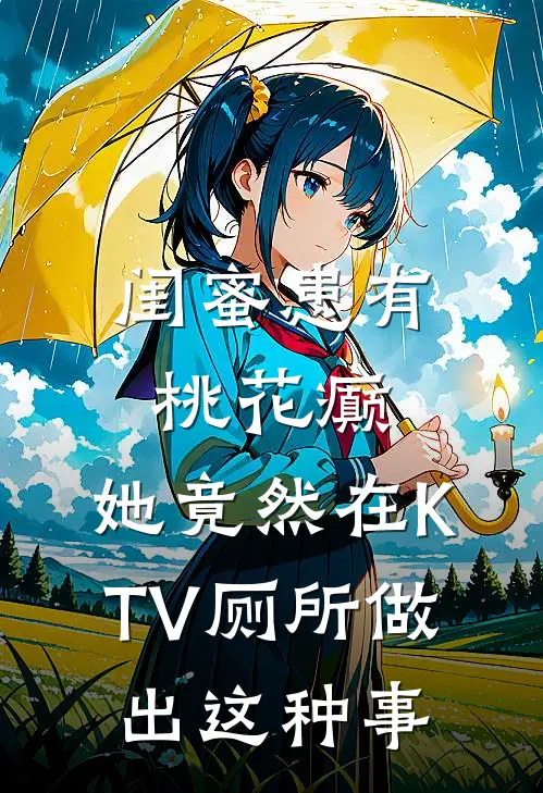 闺蜜患有桃花癫，她竟然在KTV厕所做出这种事