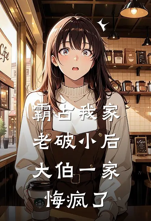 霸占我家老破小后，大伯一家悔疯了