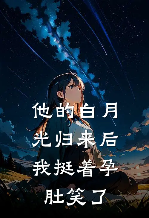 他的白月光归来后，我挺着孕肚笑了