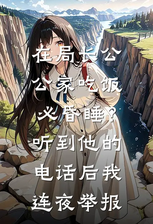 在局长公公家吃饭必昏睡？听到他的电话后，我连夜举报