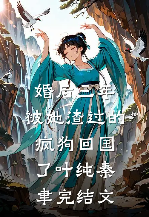 婚后三年，被她渣过的疯狗回国了叶纯秦聿完结文