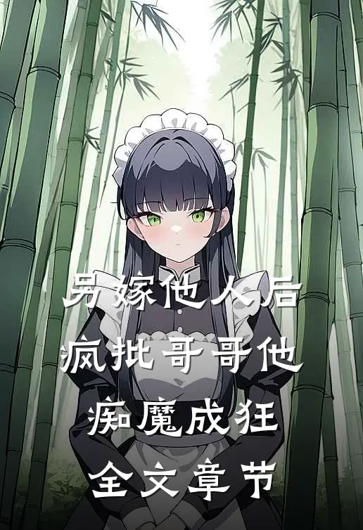 另嫁他人后，疯批哥哥他痴魔成狂全文章节
