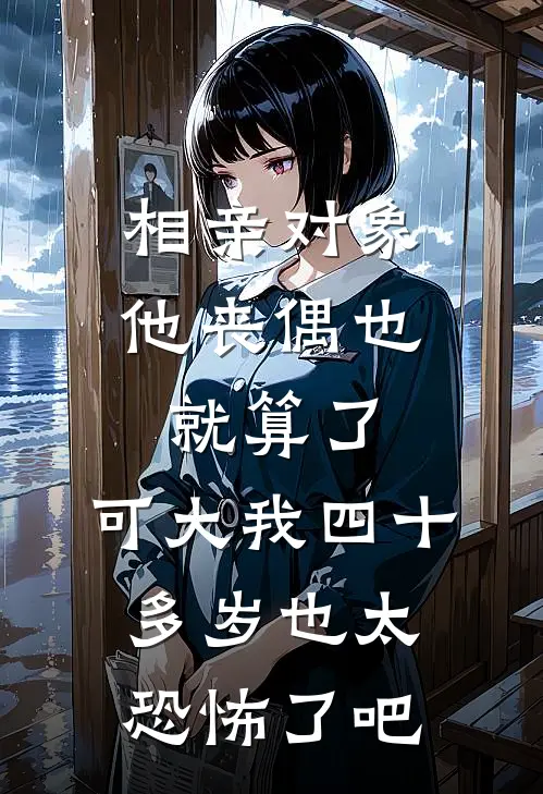 相亲对象他丧偶也就算了，可大我四十多岁也太恐怖了吧