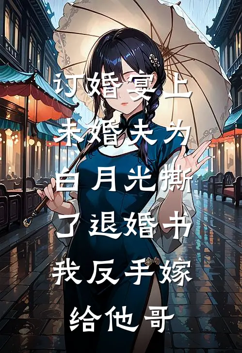 订婚宴上，未婚夫为白月光撕了退婚书，我反手嫁给他哥