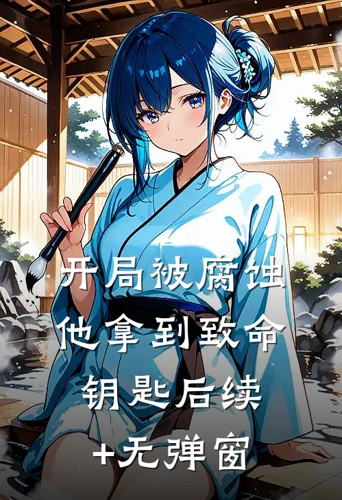 开局被腐蚀，他拿到致命钥匙后续+无弹窗