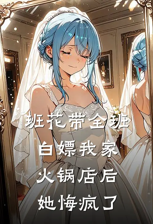 班花带全班白嫖我家火锅店后，她悔疯了