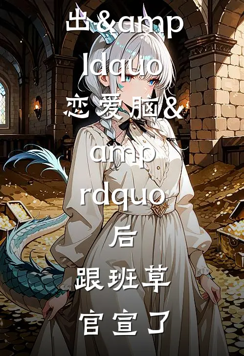 冰山女友测出&amp;ldquo;恋爱脑&amp;rdquo;后，跟班草官宣了