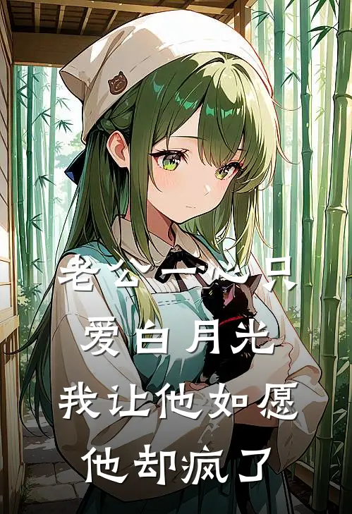 老公一心只爱白月光，我让他如愿他却疯了
