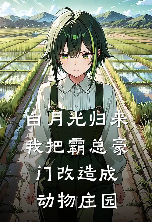 白月光归来，我把霸总豪门改造成动物庄园