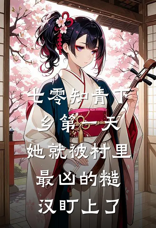 七零知青下乡第一天，她就被村里最凶的糙汉盯上了