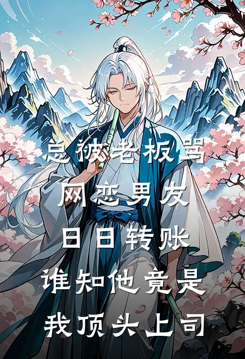 总被老板骂，网恋男友日日转账，谁知他竟是我顶头上司