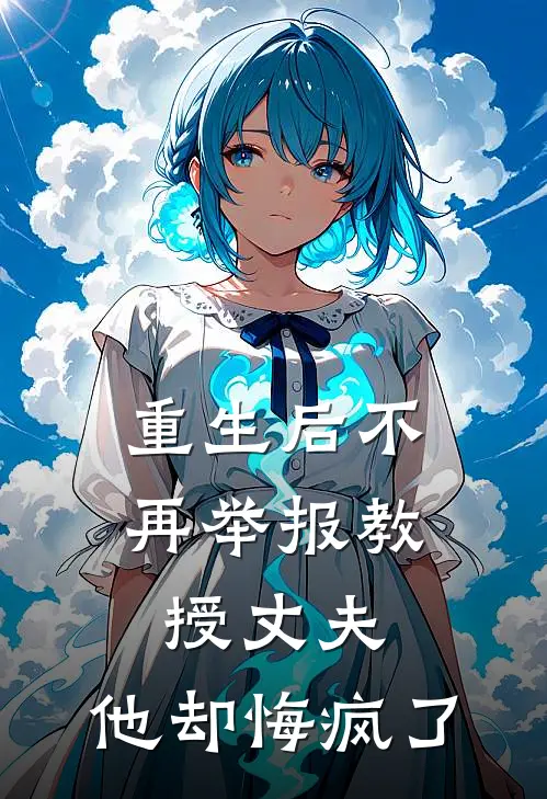 重生后不再举报教授丈夫，他却悔疯了