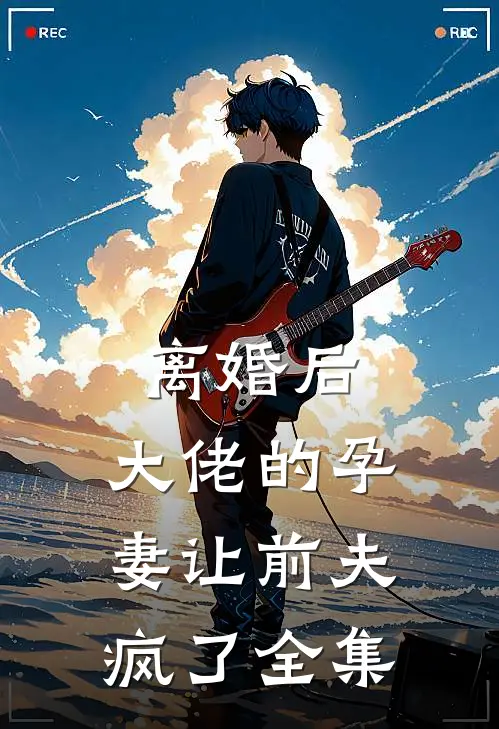 离婚后，大佬的孕妻让前夫疯了全集