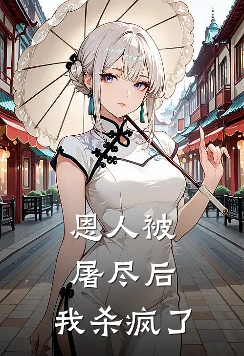 恩人被屠尽后，我杀疯了