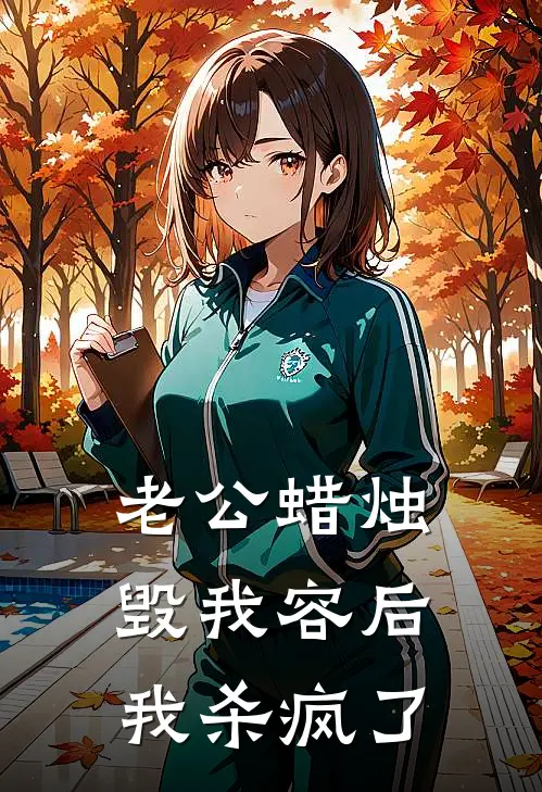 老公蜡烛毁我容后，我杀疯了