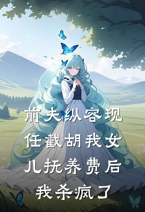 前夫纵容现任截胡我女儿抚养费后,我杀疯了