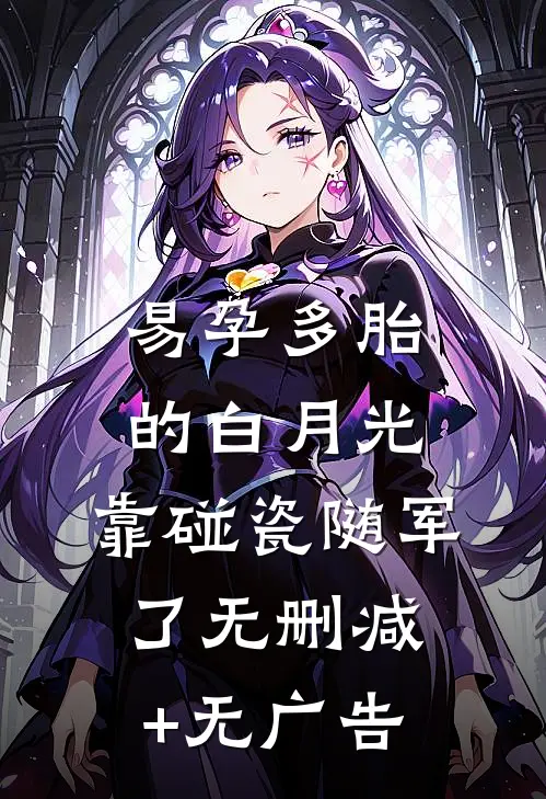 易孕多胎的白月光，靠碰瓷随军了无删减+无广告