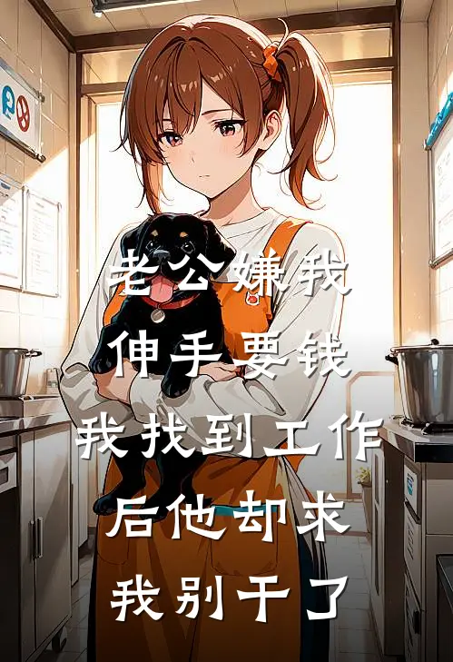 老公嫌我伸手要钱，我找到工作后他却求我别干了