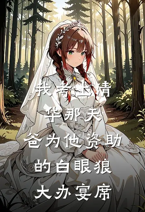 我考上清华那天，爸为他资助的白眼狼大办宴席