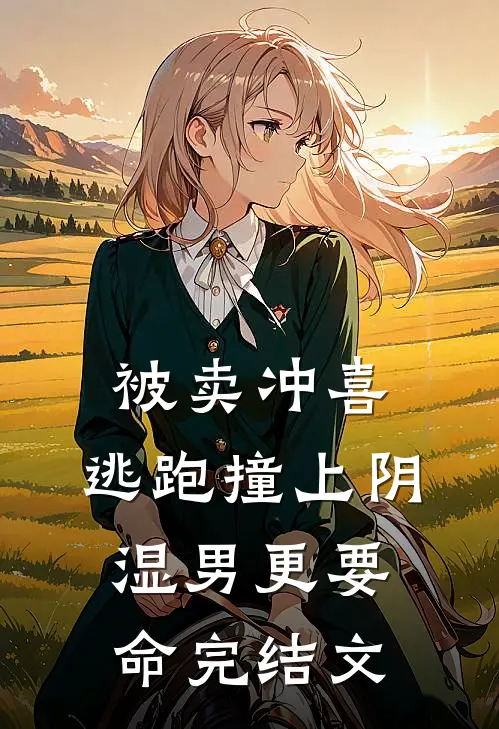 被卖冲喜，逃跑撞上阴湿男更要命完结文