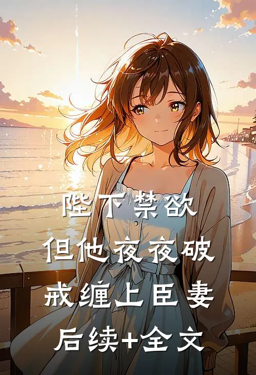 陛下禁欲，但他夜夜破戒缠上臣妻后续+全文