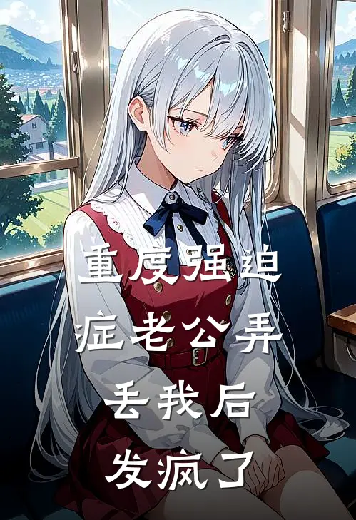 重度强迫症老公弄丢我后，发疯了