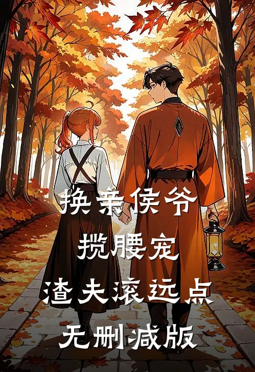 换亲侯爷揽腰宠，渣夫滚远点无删减版