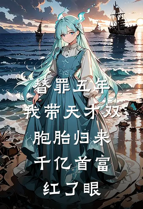 替罪五年，我带天才双胞胎归来，千亿首富红了眼