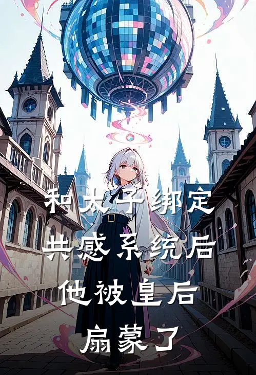 和太子绑定共感系统后，他被皇后扇蒙了
