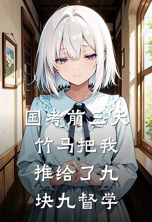 国考前三天，竹马把我推给了九块九督学