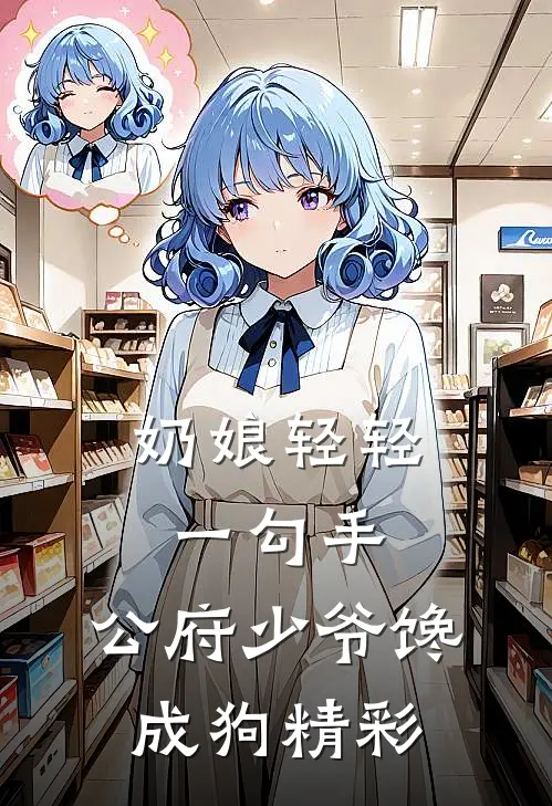 奶娘轻轻一勾手，公府少爷馋成狗精彩