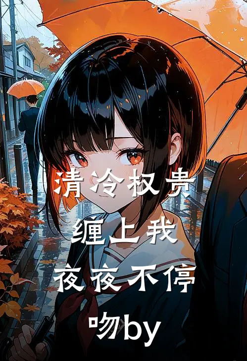 清冷权贵缠上我，夜夜不停吻by