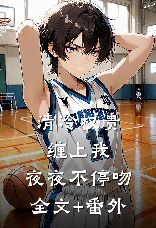 清冷权贵缠上我，夜夜不停吻全文+番外