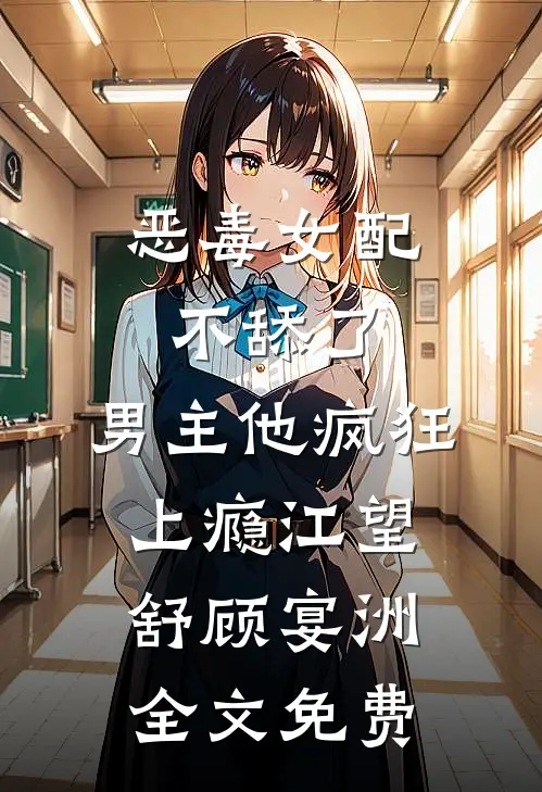 恶毒女配不舔了，男主他疯狂上瘾江望舒顾宴洲全文免费
