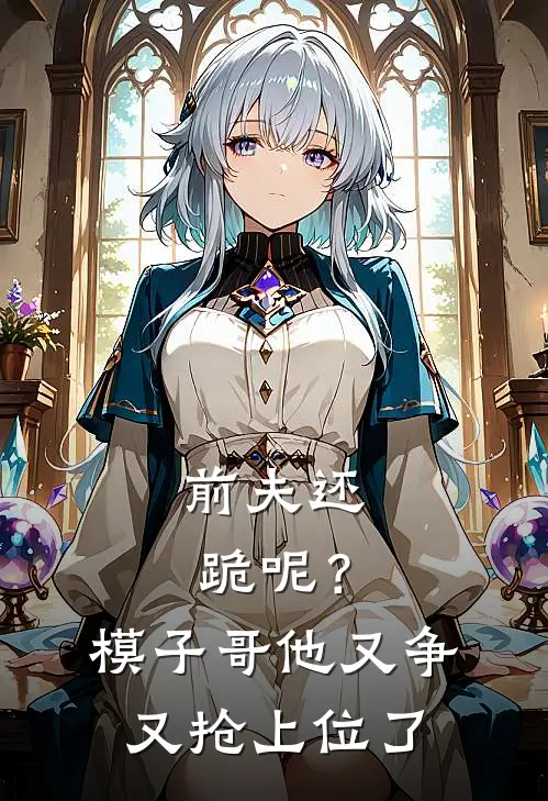 前夫还跪呢?模子哥他又争又抢上位了