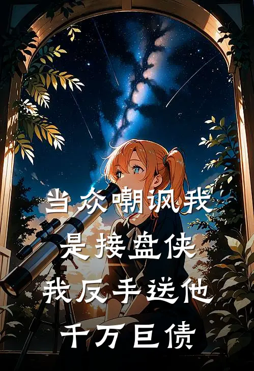 当众嘲讽我是接盘侠，我反手送他千万巨债