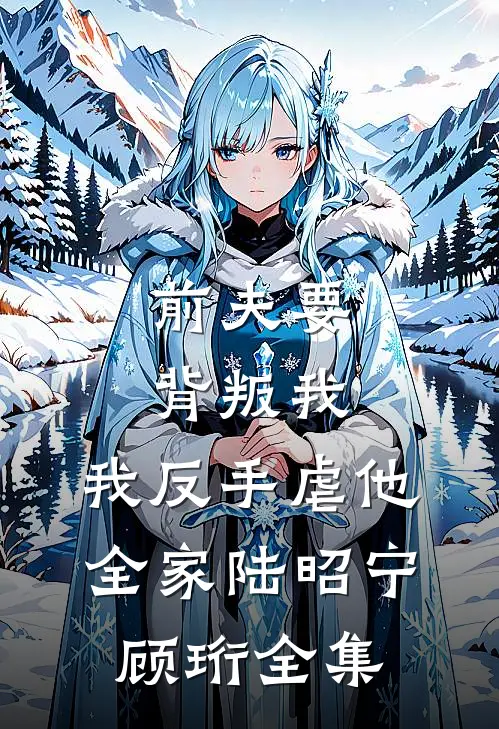 前夫要背叛我，我反手虐他全家陆昭宁顾珩全集