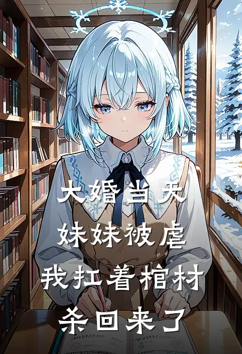 大婚当天妹妹被虐，我扛着棺材杀回来了