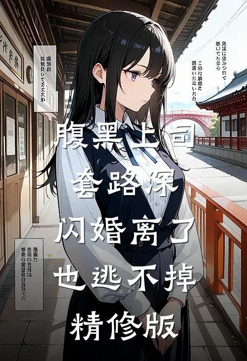 腹黑上司套路深，闪婚离了也逃不掉精修版