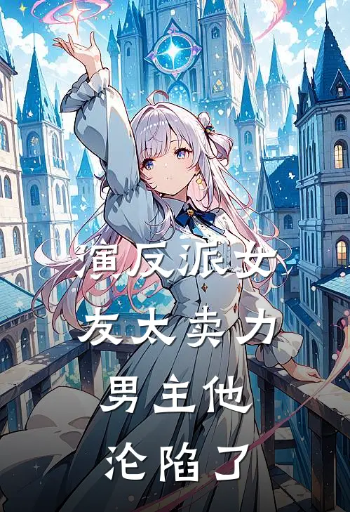 演反派女友太卖力，男主他沦陷了