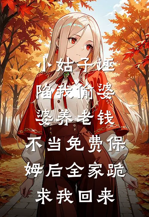 小姑子诬陷我偷婆婆养老钱，不当免费保姆后全家跪求我回来