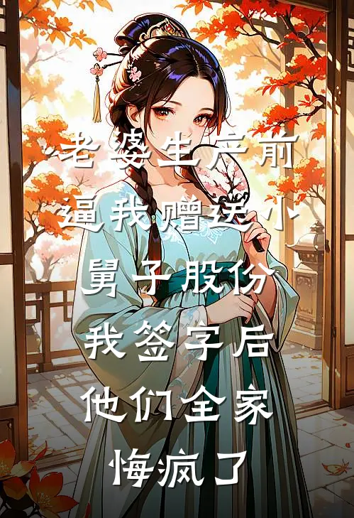 老婆生产前逼我赠送小舅子股份，我签字后他们全家悔疯了