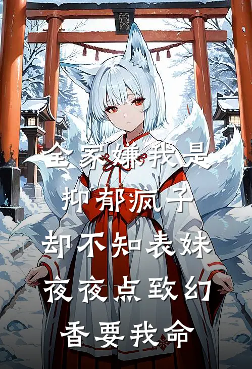 全家嫌我是抑郁疯子，却不知表妹夜夜点致幻香要我命