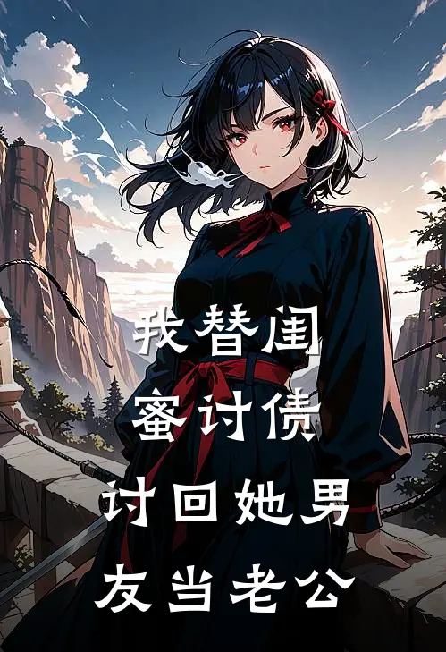 我替闺蜜讨债，讨回她男友当老公