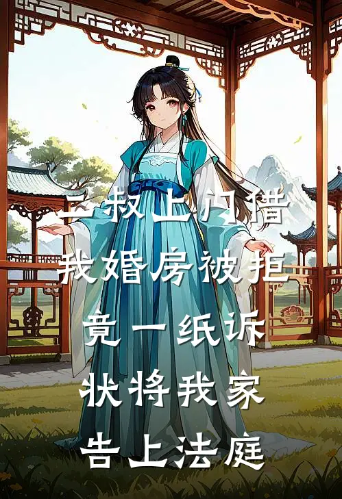 二叔上门借我婚房被拒，竟一纸诉状将我家告上法庭